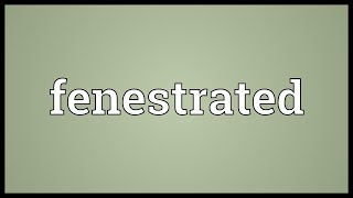 Fenestrated Meaning [upl. by Robyn]