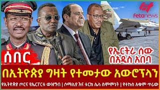 Ethiopia  በኢትዮጵያ ግዛት የተመታው አውሮፕላን፣ የኤርትራ ሰው በአዲስ አበባ፣ የኢትዮጵያ ጦርና የኤርፖርቱ ውዝግብ፣ ሶማሊያ እና ቱርክ ሌላ ስምምነት [upl. by Nnaira]