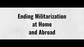 Ending Militarization at Home and Abroad [upl. by Alehtse975]