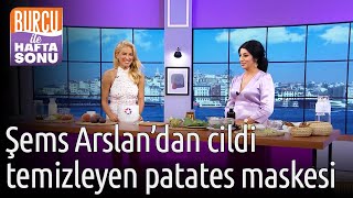 Burcu ile Hafta Sonu  Şems Arslandan Cildi Temizleyen Patates Maskesi [upl. by Soane539]