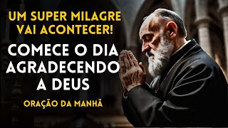 Comece o Dia Agradecendo a Deus e um Super Milagre [upl. by Ettenahs]