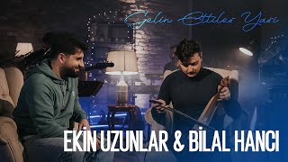 Ekin Uzunlar amp Bilal Hancı  Gelin Ettiler Yari [upl. by Luamaj514]