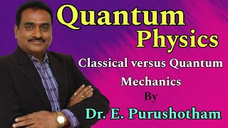 Classical versus Quantum Mechanics By Dr E Purushotham  Quantum Physics [upl. by Alfy]