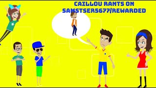 Caillou Rants on samster5677Rewarded [upl. by Lalat666]