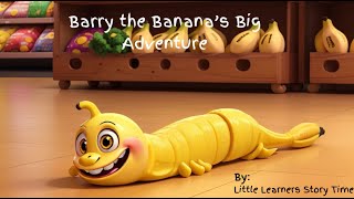 Barry the Banana’s big Adventure Time kids read aloud kids story time fruits story for kids [upl. by Kerk]