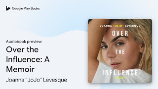 Over the Influence A Memoir by Joanna quotJoJoquot Levesque · Audiobook preview [upl. by Olifoet]