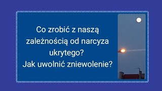 Co zrobić z naszą zależnością od narcyza ukrytego Jak uwolnić zniewolenie [upl. by Thetis944]