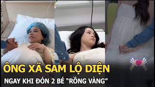 Ông xã Sam lộ diện ngay khi đón 2 bé “rồng vàng” [upl. by Ardnossak31]