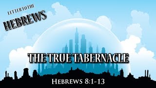 Hebrews 8113 quotThe True Tabernaclequot [upl. by Neira522]