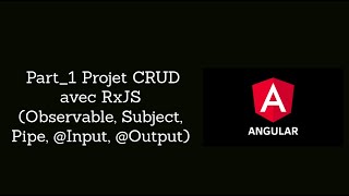 Bien comprendre Angular Part1 CRUD projet avec RxJS Observable Subject Pipe Input Output [upl. by Milks238]