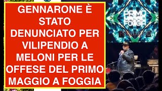 GENNARONE È STATO DENUNCIATO PER VILIPENDIO A MELONI PER LE OFFESE DEL PRIMO MAGGIO A FOGGIA [upl. by Ameg83]