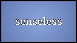 Senseless Meaning [upl. by Aileek]