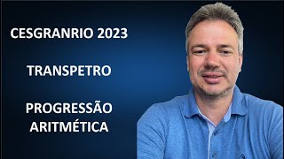 CESGRANRIO23Q050 – CESGRANRIO – 2024 – TRANSPETRO – DIVERSOS CARGOS – PROGRESSÃO ARITMÉTICA [upl. by Prinz]