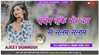 SelemTokeMorDanSeSalamsalam  Old Nagpuri dj Remix song 2024  Ajeet music dumrddi [upl. by Meehsar]