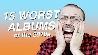 15 Worst Albums of the 2010s [upl. by Atenahs]