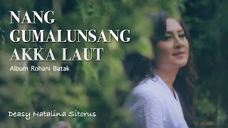 NANG GUMALUNSANG AKKA LAUT  DEASY NATALINA SITORUS  LAGU ROHANI BATAK [upl. by Honora]