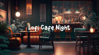 Lofi Cafe Night ☕ Cozy Cafe Shop  Lofi Hip Hop Mix to Relax  Study  Work to ☕ Lofi Café [upl. by Waring]