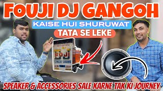 FOUJI DJ GANGOH  KAISE KI SHURUWAT DJ  DJ SE LEKAR SPEAKERS 🔊 ACCESSORIES SALE KARNE KI JOURNEY [upl. by Natsyrt244]