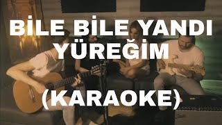 BİLE BİLE YANDI YÜREĞİM KARAOKE [upl. by Philipp]