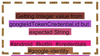 Getting Integer value from googleIdTokenCredentialid but expected String [upl. by Nerad246]