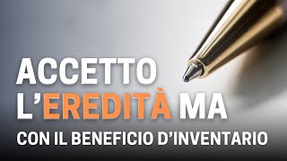 Come accettare uneredità con beneficio di inventario Tutto quello che devi sapere [upl. by Ivana174]