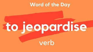 Word of the Day  JEOPARDISE What does TO JEOPARDISE mean [upl. by Attenhoj938]