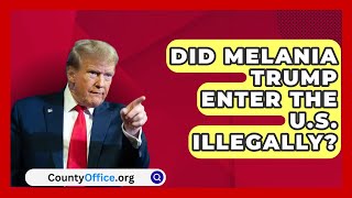 Did Melania Trump Enter the US Illegally  CountyOfficeorg [upl. by Benisch]