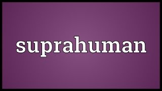 Suprahuman Meaning [upl. by Araic]