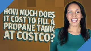 How much does it cost to fill a propane tank at Costco [upl. by Ldnek7]