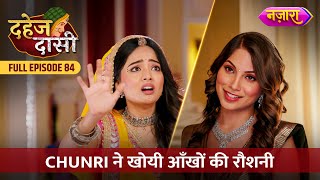 Chunri Ne Khoyi Apne Aankhon Ki Roshni  FULL EPISODE 84  Dahej Daasi  Nazara TV [upl. by Gosnell289]