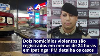 Dois homicídios violentos são registrados em menos de 24 horas em Ipatinga PM detalha os casos [upl. by Eno985]