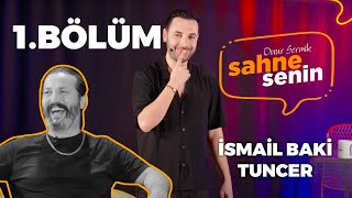 Sahne Senin  1BÖLÜM İsmail Baki Tuncer [upl. by Cannon819]