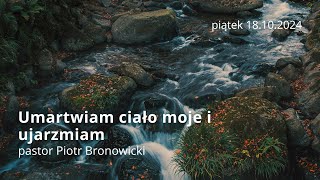 Umartwiam ciało moje i ujarzmiam  pastor Piotr Bronowicki [upl. by Tamas]