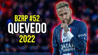 Neymar Jr ● QUEVEDO  BZRP Music Sessions 52 ᴴᴰ [upl. by Aihsinyt]