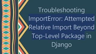 Troubleshooting ImportError Attempted Relative Import Beyond TopLevel Package in Django [upl. by Harli]