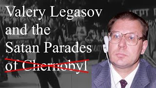 Valery Legasov and The Satan Parades The Mistold Story [upl. by Acalia]