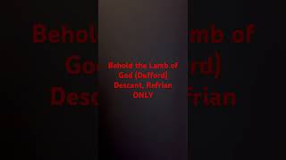 Behold the Lamb of God Dufford  DESCANT on Refrain [upl. by Lennad]