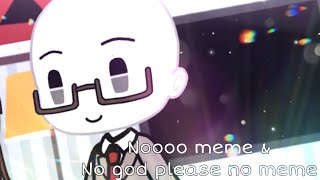 Noooo Meme amp No god please no MEME gacha life [upl. by Calysta]