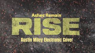 Ashes Remain  Rise  Austin Miley Electronic Cover [upl. by Kamal]