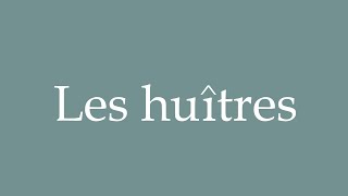 How to Pronounce Les huîtres The oysters Correctly in French [upl. by Oni461]