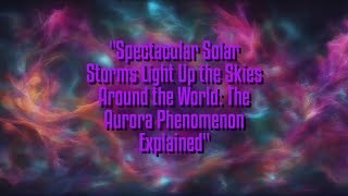 Spectacular Solar Storms Light Up the Skies Around the World The Aurora Phenomenon Explained [upl. by Isidoro]