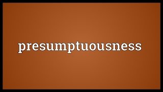 Presumptuousness Meaning [upl. by Wiese766]