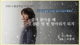 시낭송 눈물이 찾아올 때 내 몸은 텅 빈 항아리가 되지ㅣ한 강 낭송고은하poetry 한강 시낭송 [upl. by Hcirdla724]