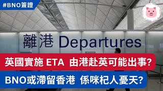 ETA實施，BNO由香港赴英或不能登機？被逼滯留香港？ 移民英國 BNO簽證 BNO護照 [upl. by Hett]