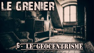 LE GEOCENTRISME le grenier 6 [upl. by Zaragoza]