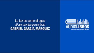 Gabriel García Márquez Doce cuentos peregrinos La luz es como el agua [upl. by Akapol719]