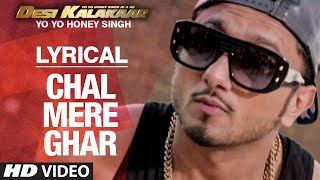 LYRICAL Chal Mere Ghar Full Song with LYRICS  Yo Yo Honey Singh  Desi Kalakaar [upl. by Tess318]