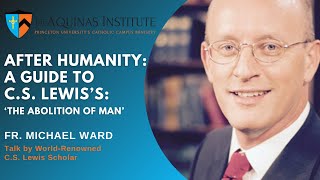 After Humanity A Guide to CS Lewis’s ‘The Abolition of Man’ w Father Michael Ward [upl. by Roumell729]