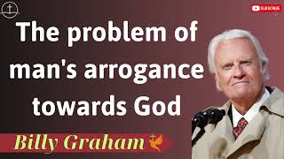 The problem of mans arrogance towards God  Lessons from Billy Graham [upl. by Marti]