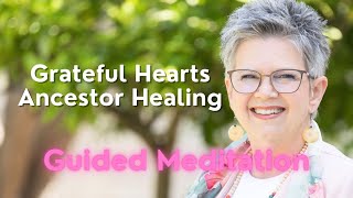 Grateful Hearts Ancestor Healing Guided Meditation [upl. by Adne]